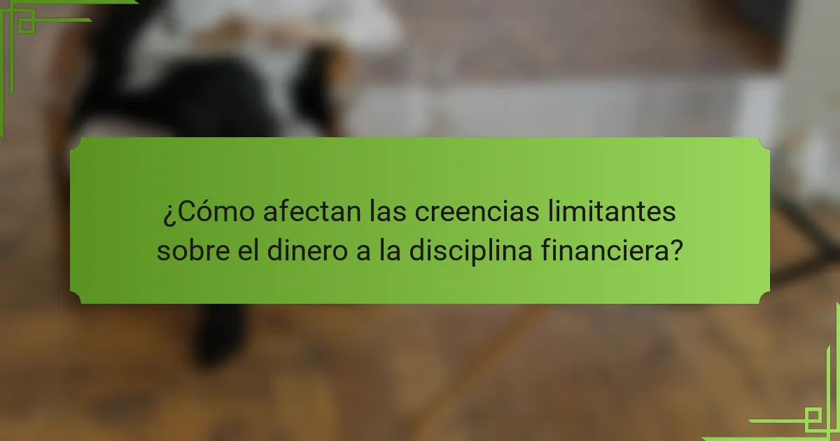 ¿Cómo afectan las creencias limitantes sobre el dinero a la disciplina financiera?