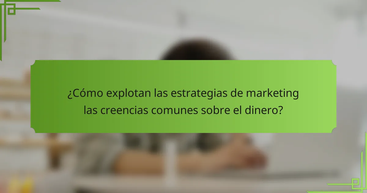 ¿Cómo explotan las estrategias de marketing las creencias comunes sobre el dinero?