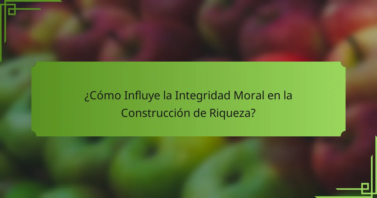 ¿Cómo Influye la Integridad Moral en la Construcción de Riqueza?