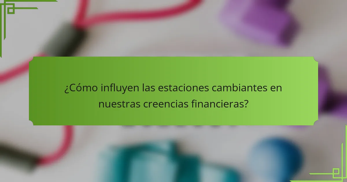 ¿Cómo influyen las estaciones cambiantes en nuestras creencias financieras?