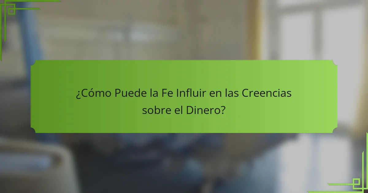 ¿Cómo Puede la Fe Influir en las Creencias sobre el Dinero?