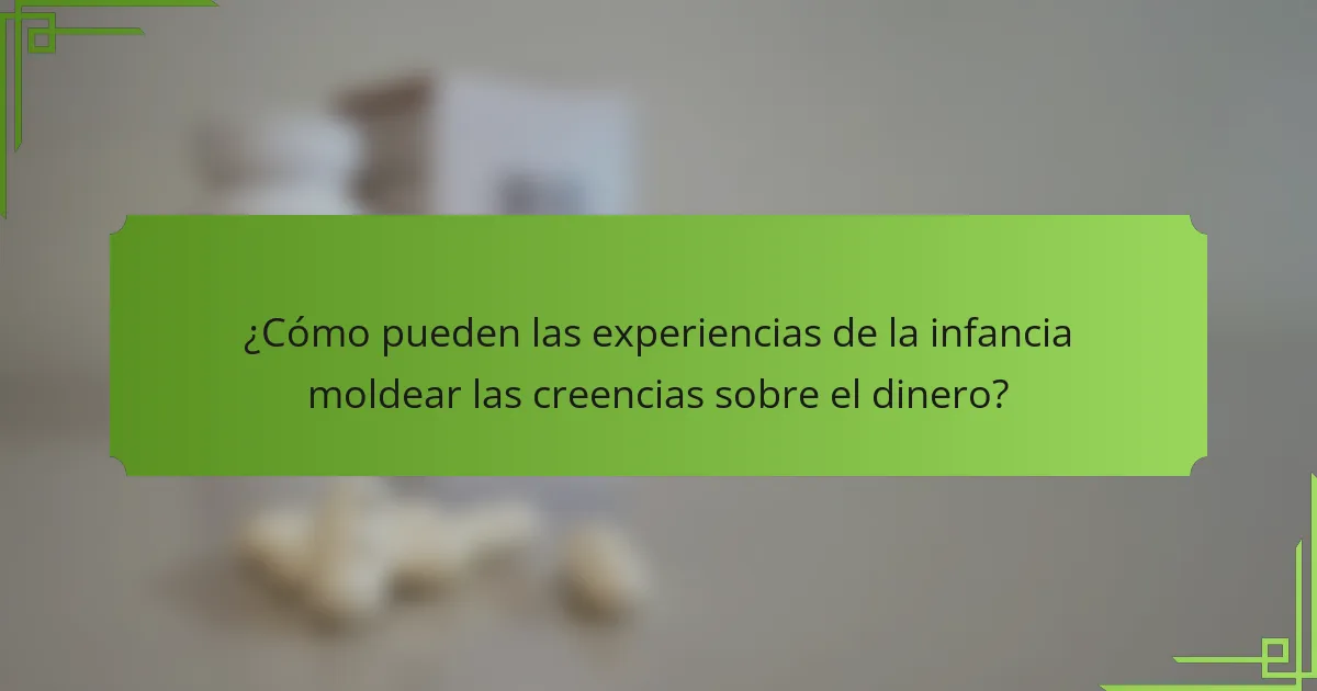 ¿Cómo pueden las experiencias de la infancia moldear las creencias sobre el dinero?