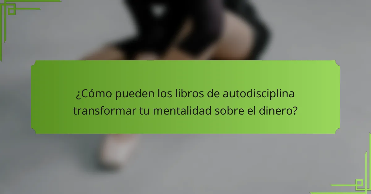 ¿Cómo pueden los libros de autodisciplina transformar tu mentalidad sobre el dinero?