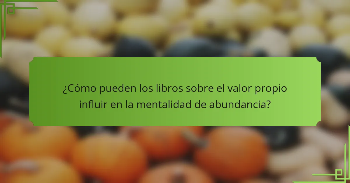 ¿Cómo pueden los libros sobre el valor propio influir en la mentalidad de abundancia?