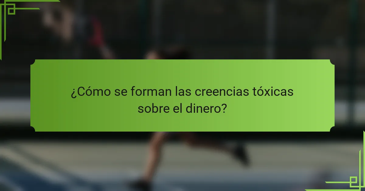 ¿Cómo se forman las creencias tóxicas sobre el dinero?