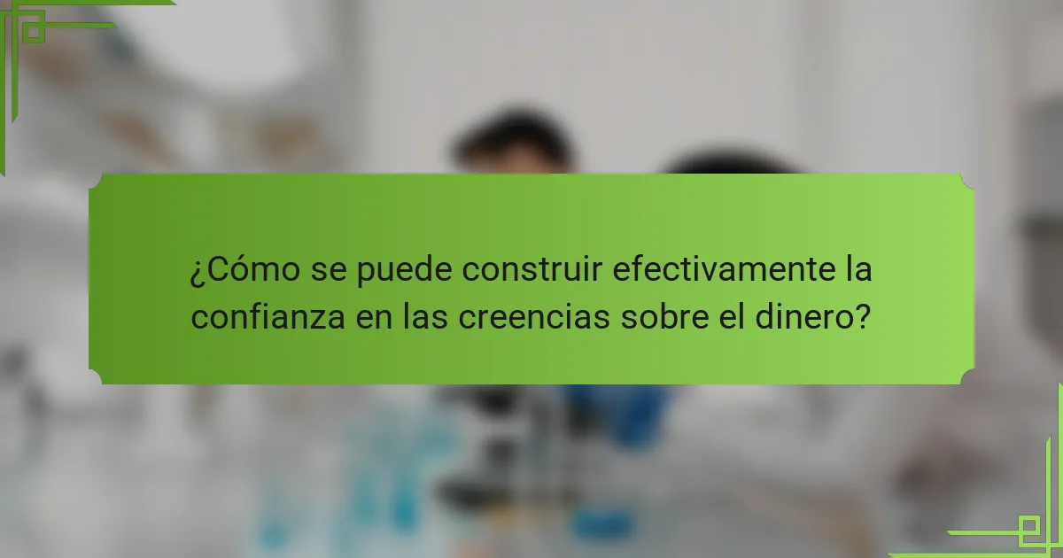 ¿Cómo se puede construir efectivamente la confianza en las creencias sobre el dinero?