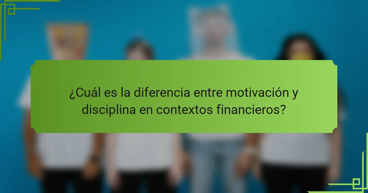 ¿Cuál es la diferencia entre motivación y disciplina en contextos financieros?
