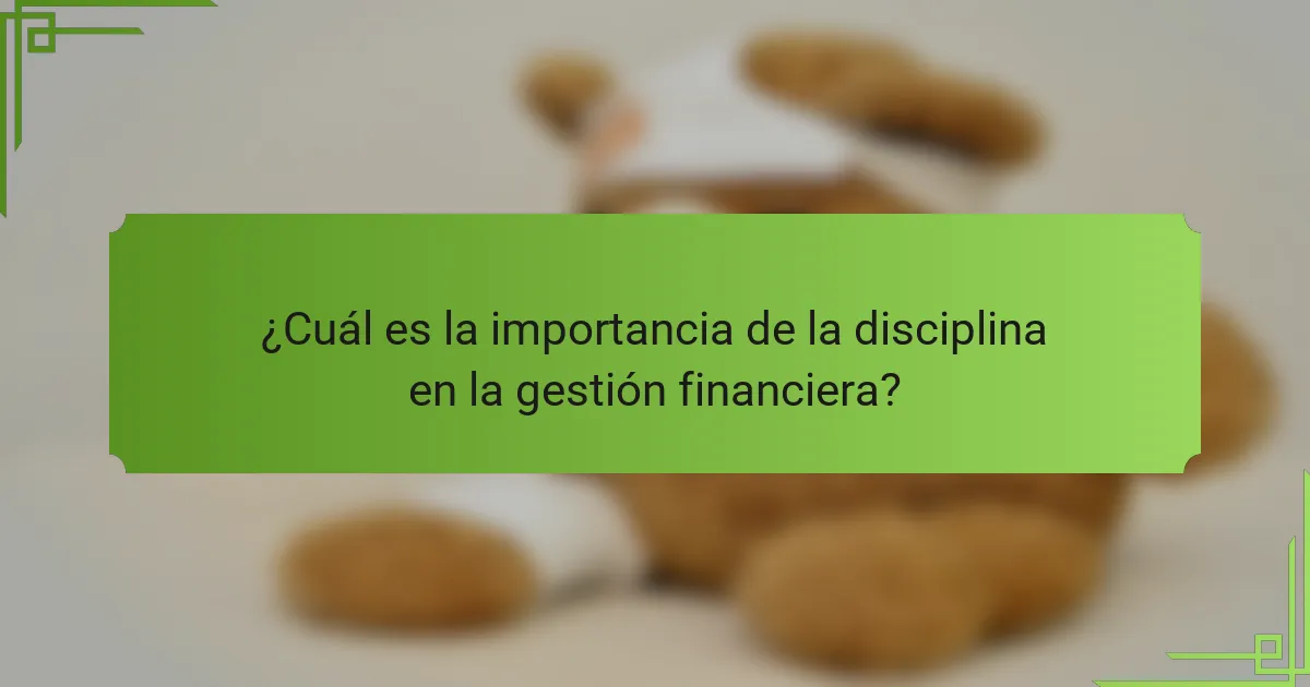 ¿Cuál es la importancia de la disciplina en la gestión financiera?