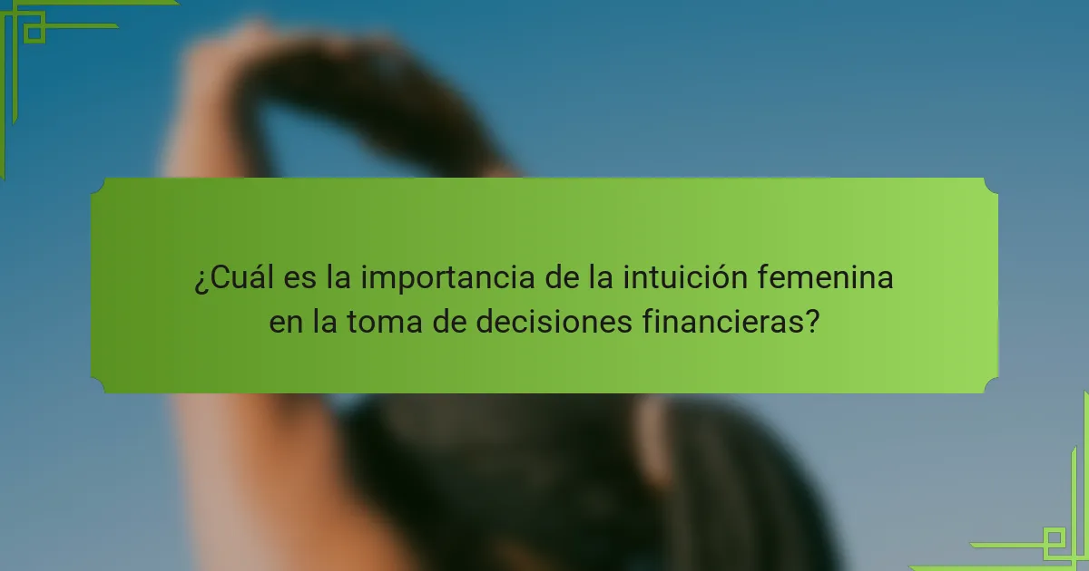 ¿Cuál es la importancia de la intuición femenina en la toma de decisiones financieras?