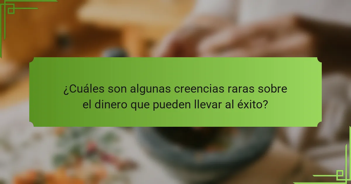 ¿Cuáles son algunas creencias raras sobre el dinero que pueden llevar al éxito?