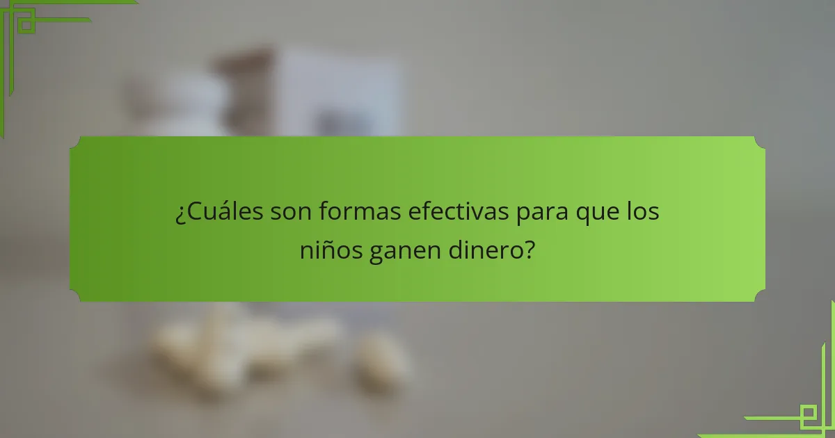 ¿Cuáles son formas efectivas para que los niños ganen dinero?