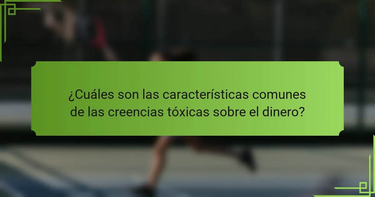 ¿Cuáles son las características comunes de las creencias tóxicas sobre el dinero?