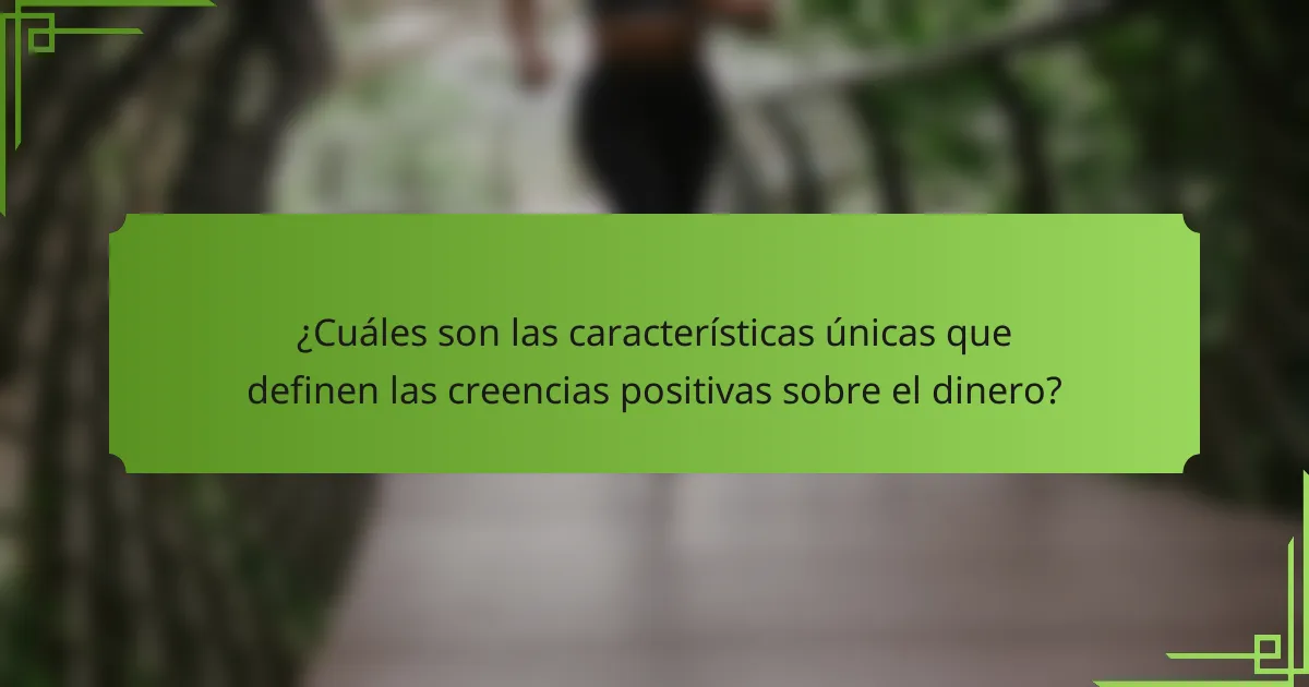 ¿Cuáles son las características únicas que definen las creencias positivas sobre el dinero?