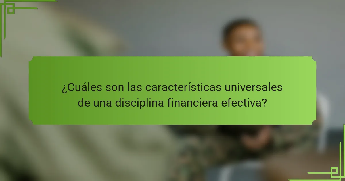 ¿Cuáles son las características universales de una disciplina financiera efectiva?