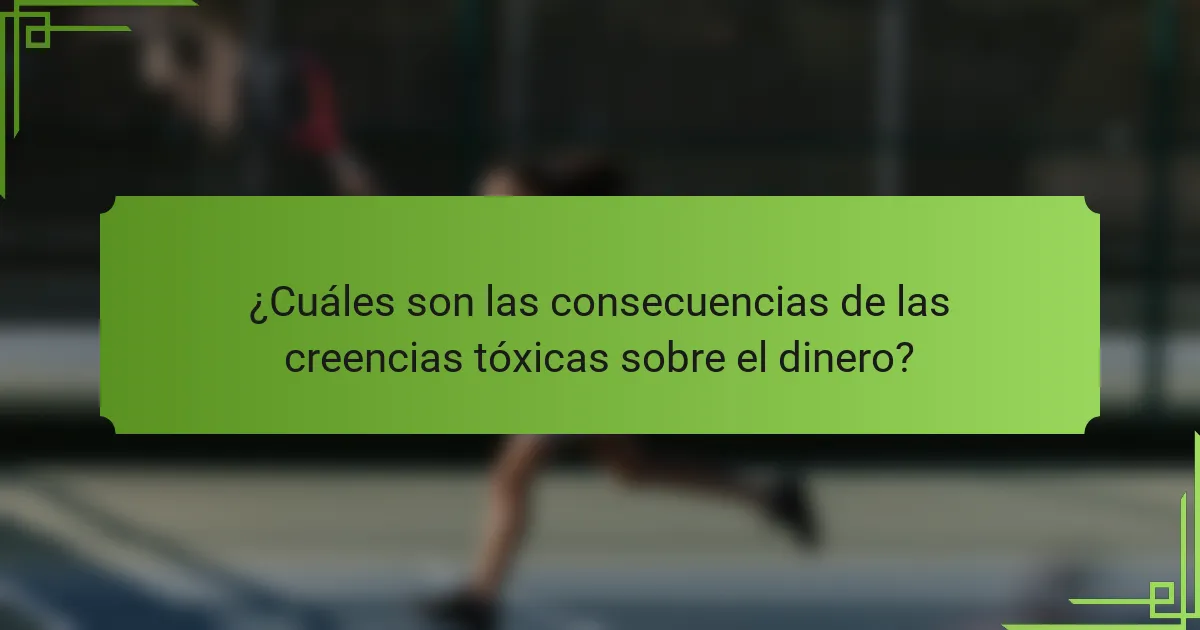 ¿Cuáles son las consecuencias de las creencias tóxicas sobre el dinero?
