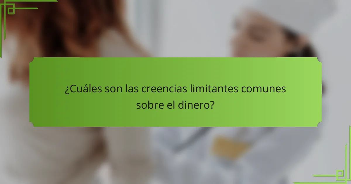 ¿Cuáles son las creencias limitantes comunes sobre el dinero?