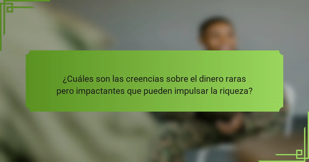 ¿Cuáles son las creencias sobre el dinero raras pero impactantes que pueden impulsar la riqueza?