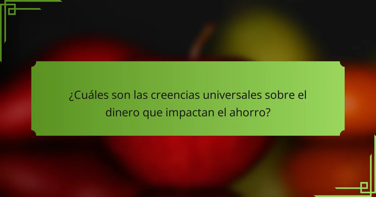 ¿Cuáles son las creencias universales sobre el dinero que impactan el ahorro?