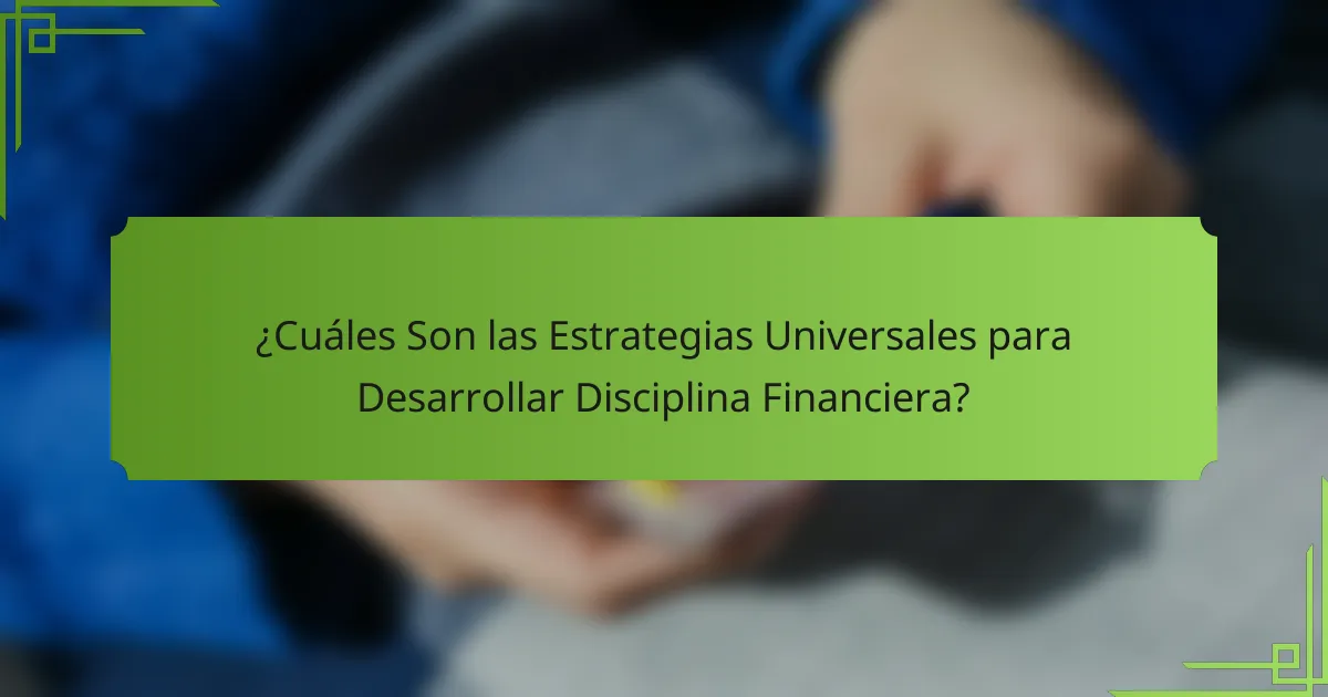 ¿Cuáles Son las Estrategias Universales para Desarrollar Disciplina Financiera?
