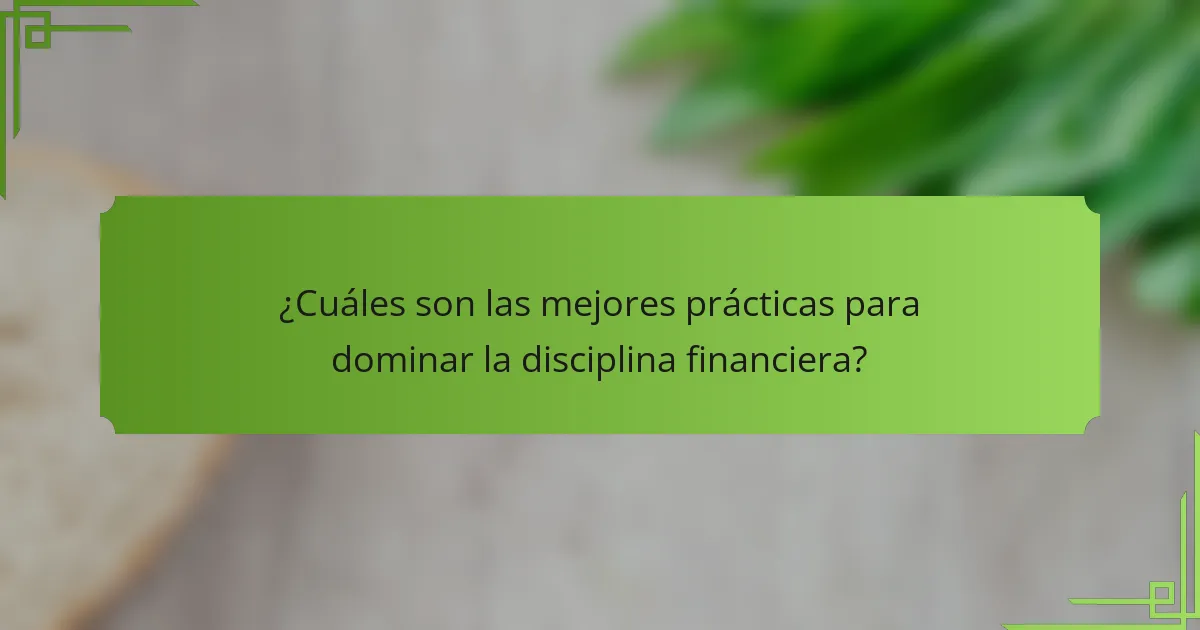 ¿Cuáles son las mejores prácticas para dominar la disciplina financiera?
