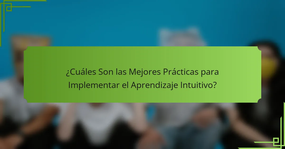 ¿Cuáles Son las Mejores Prácticas para Implementar el Aprendizaje Intuitivo?