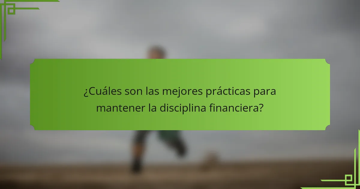 ¿Cuáles son las mejores prácticas para mantener la disciplina financiera?