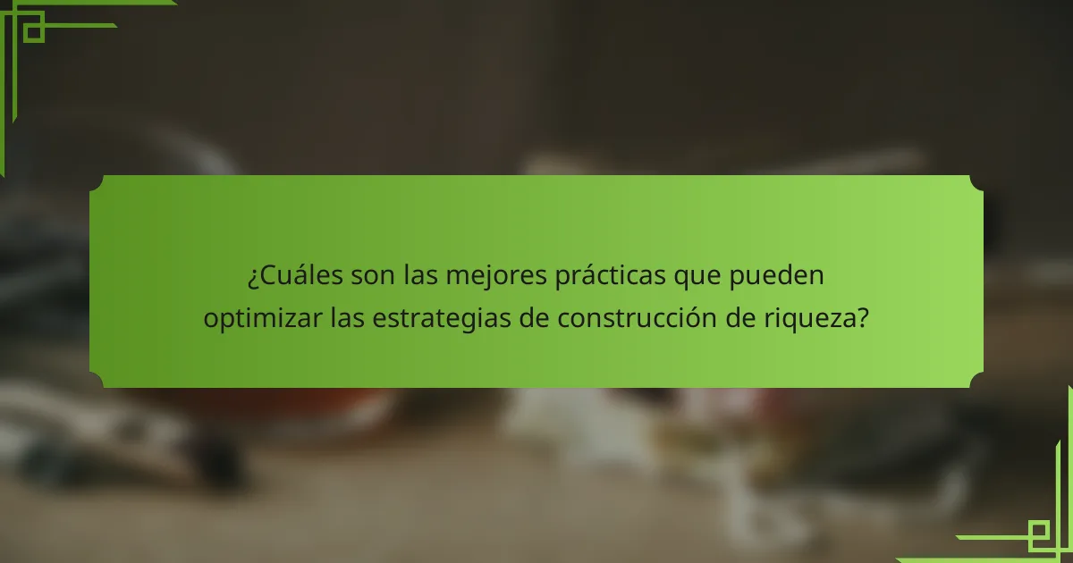 ¿Cuáles son las mejores prácticas que pueden optimizar las estrategias de construcción de riqueza?