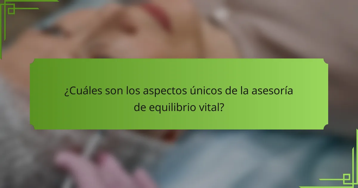 ¿Cuáles son los aspectos únicos de la asesoría de equilibrio vital?