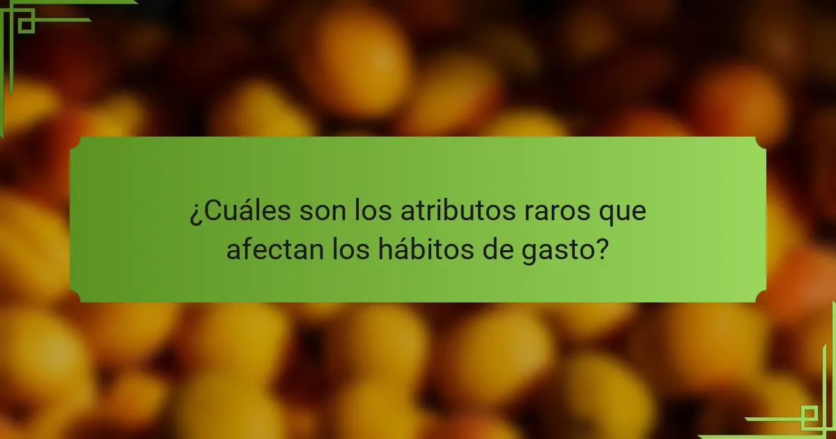 ¿Cuáles son los atributos raros que afectan los hábitos de gasto?