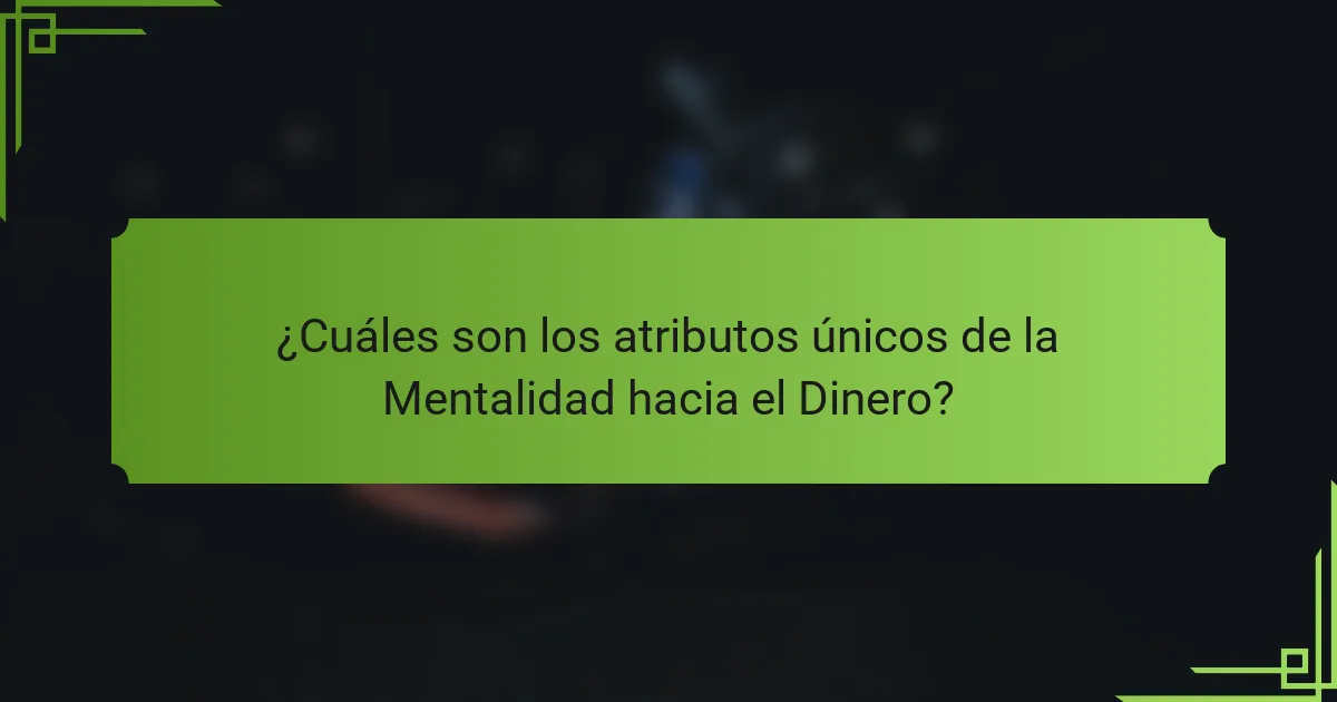 ¿Cuáles son los atributos únicos de la Mentalidad hacia el Dinero?