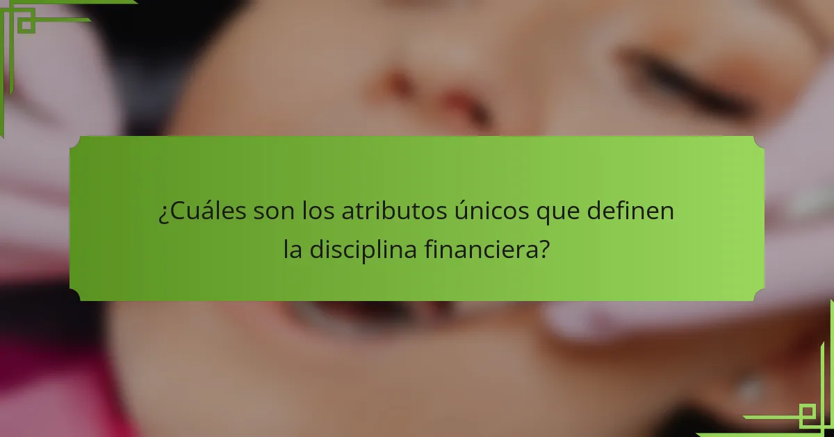 ¿Cuáles son los atributos únicos que definen la disciplina financiera?