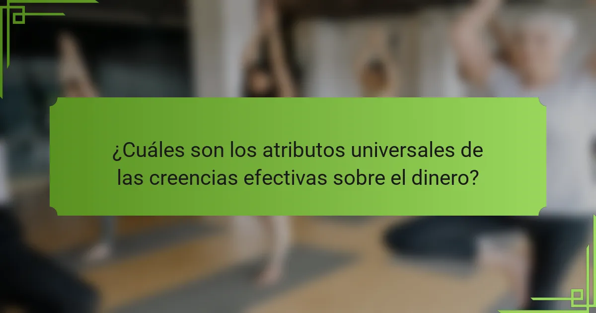 ¿Cuáles son los atributos universales de las creencias efectivas sobre el dinero?
