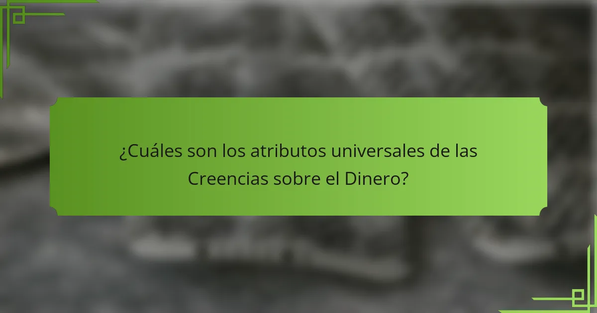 ¿Cuáles son los atributos universales de las Creencias sobre el Dinero?
