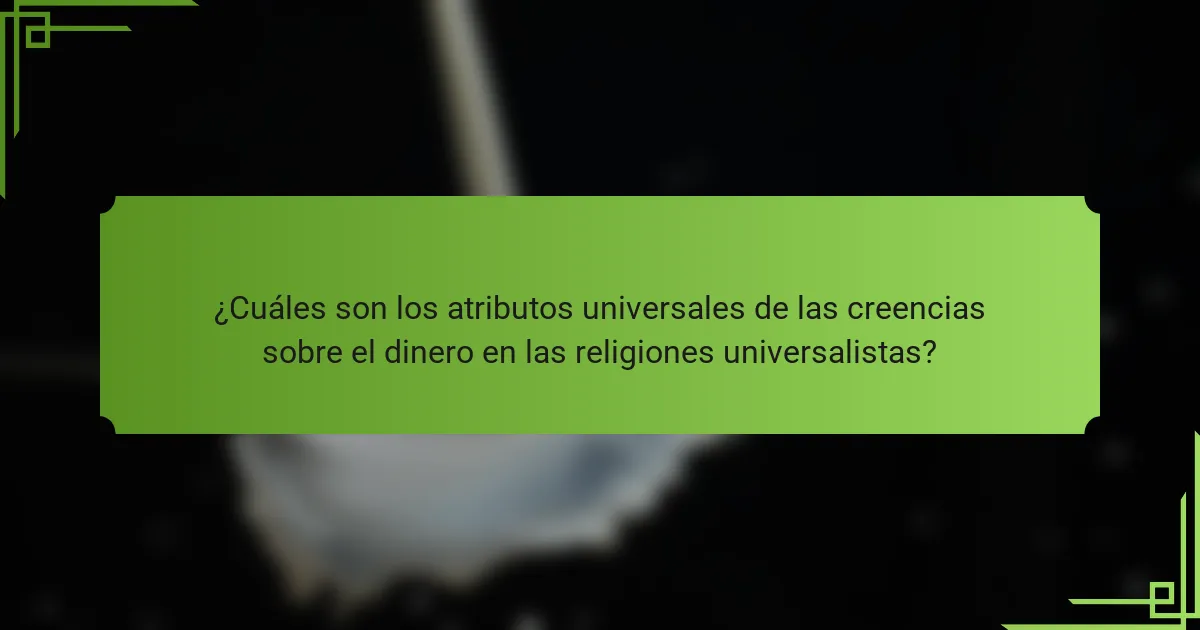 ¿Cuáles son los atributos universales de las creencias sobre el dinero en las religiones universalistas?
