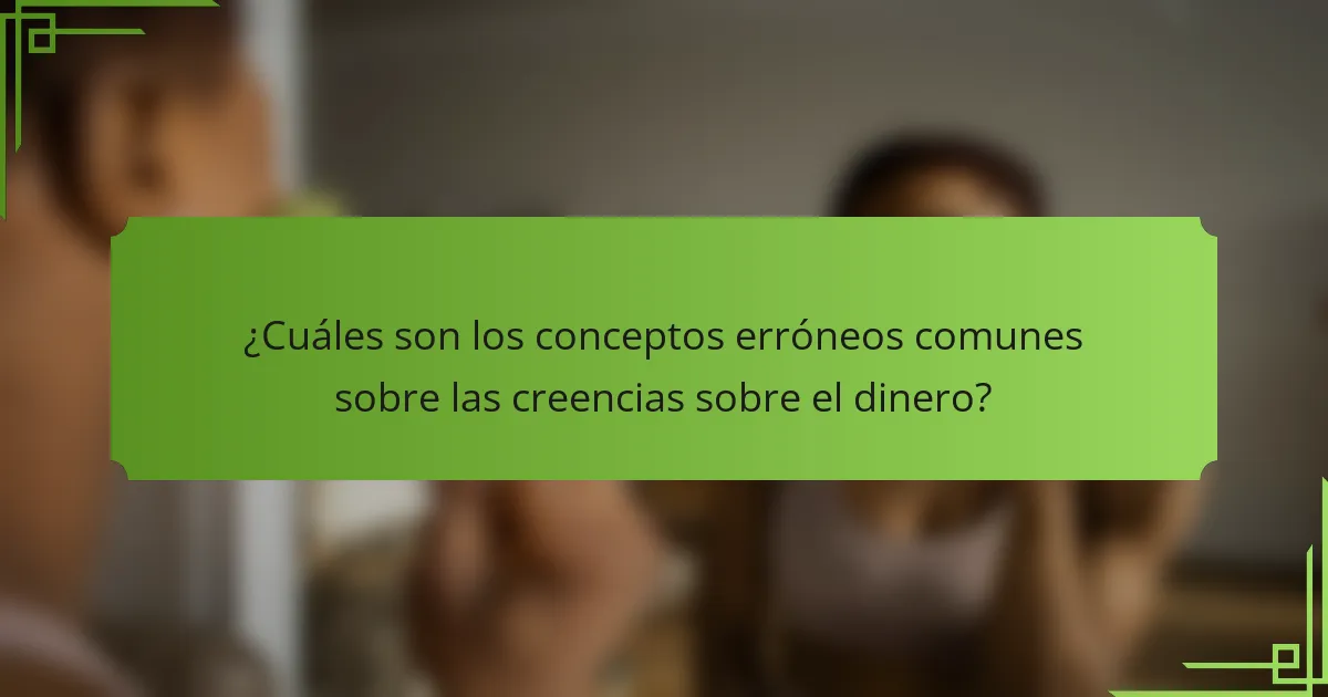 ¿Cuáles son los conceptos erróneos comunes sobre las creencias sobre el dinero?