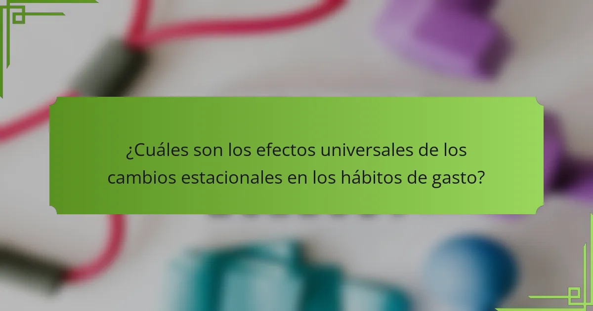 ¿Cuáles son los efectos universales de los cambios estacionales en los hábitos de gasto?