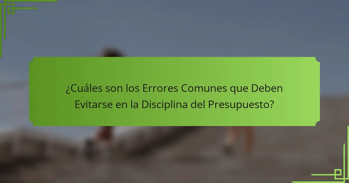 ¿Cuáles son los Errores Comunes que Deben Evitarse en la Disciplina del Presupuesto?