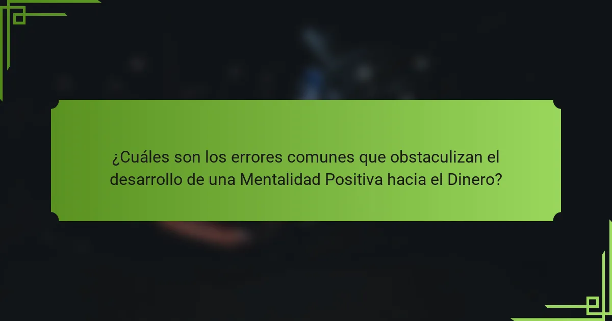 ¿Cuáles son los errores comunes que obstaculizan el desarrollo de una Mentalidad Positiva hacia el Dinero?