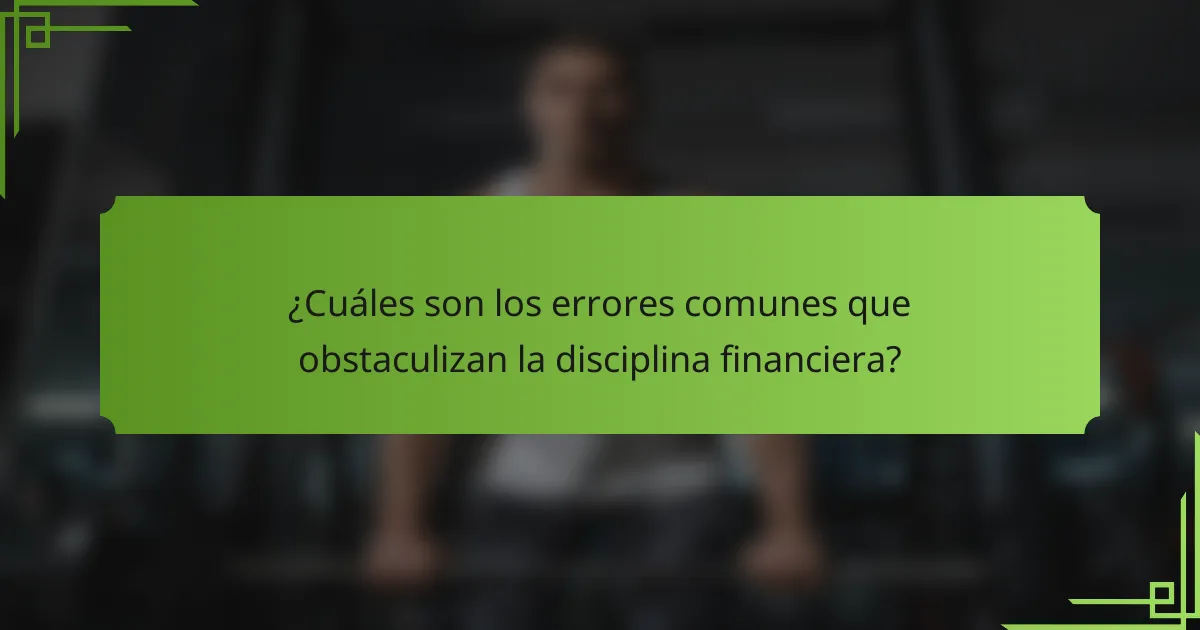 ¿Cuáles son los errores comunes que obstaculizan la disciplina financiera?