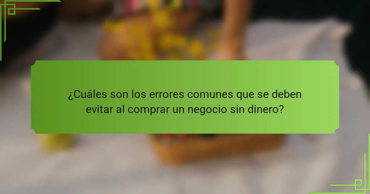 ¿Cuáles son los errores comunes que se deben evitar al comprar un negocio sin dinero?