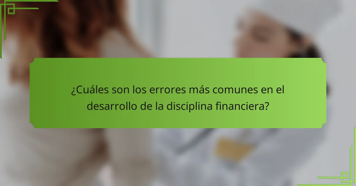 ¿Cuáles son los errores más comunes en el desarrollo de la disciplina financiera?