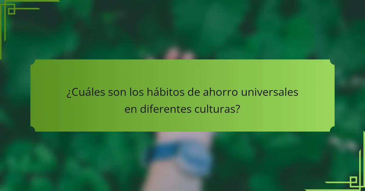 ¿Cuáles son los hábitos de ahorro universales en diferentes culturas?