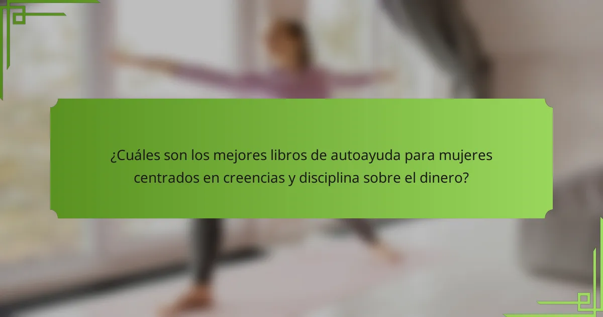 ¿Cuáles son los mejores libros de autoayuda para mujeres centrados en creencias y disciplina sobre el dinero?