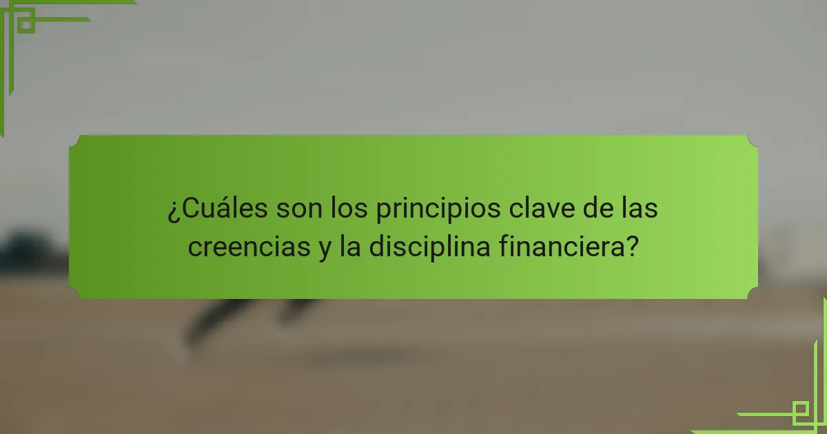 ¿Cuáles son los principios clave de las creencias y la disciplina financiera?