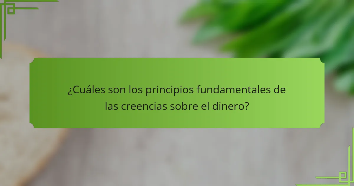 ¿Cuáles son los principios fundamentales de las creencias sobre el dinero?