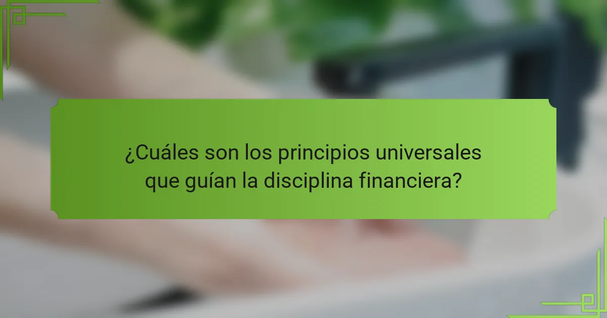 ¿Cuáles son los principios universales que guían la disciplina financiera?