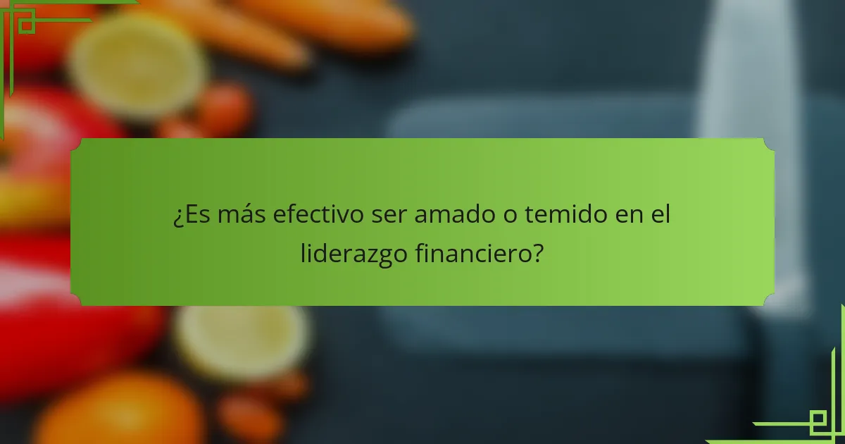 ¿Es más efectivo ser amado o temido en el liderazgo financiero?
