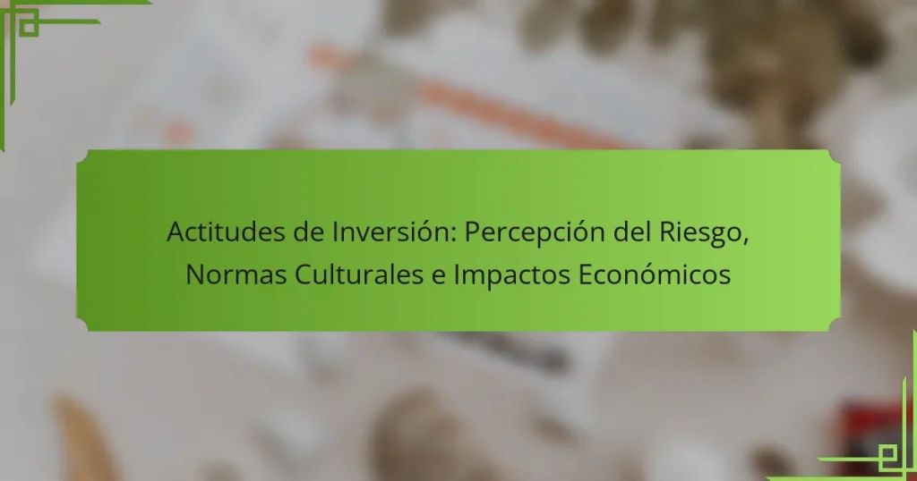 Actitudes de Inversión: Percepción del Riesgo, Normas Culturales e Impactos Económicos