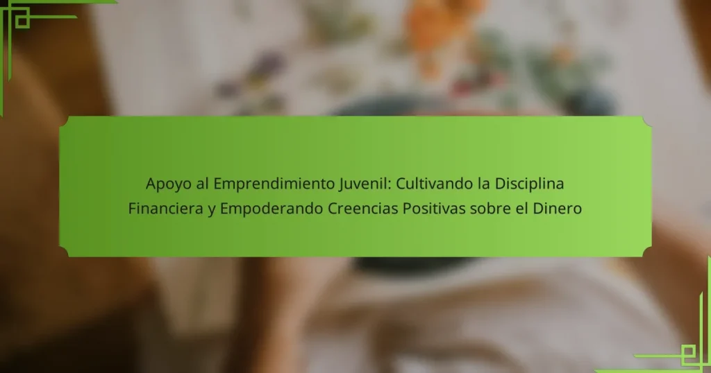 Apoyo al Emprendimiento Juvenil: Cultivando la Disciplina Financiera y Empoderando Creencias Positivas sobre el Dinero