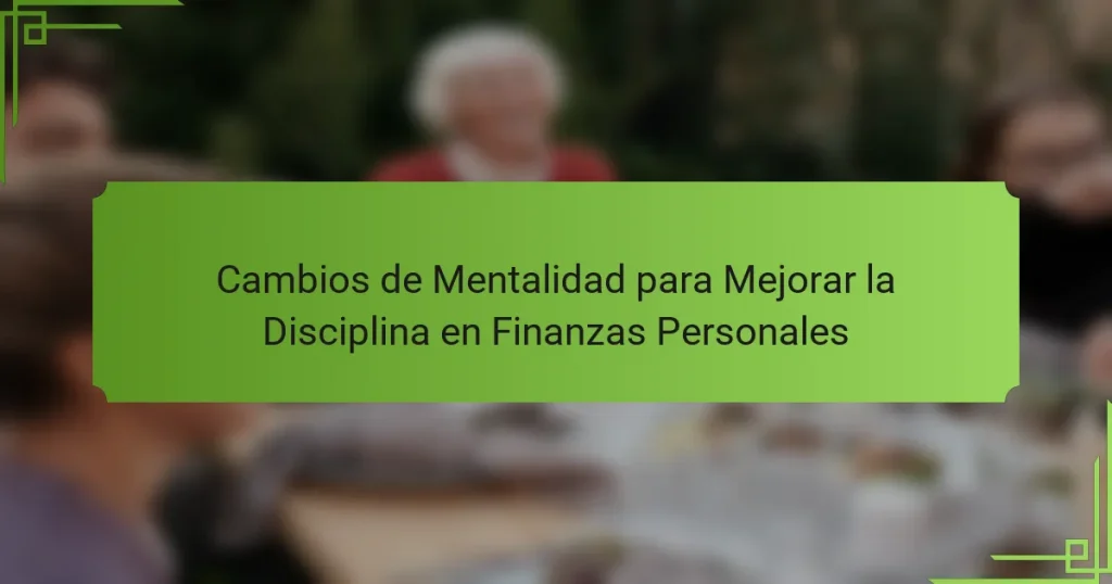 Cambios de Mentalidad para Mejorar la Disciplina en Finanzas Personales